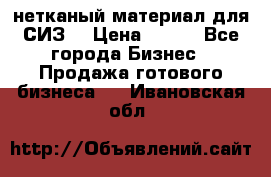 нетканый материал для СИЗ  › Цена ­ 100 - Все города Бизнес » Продажа готового бизнеса   . Ивановская обл.